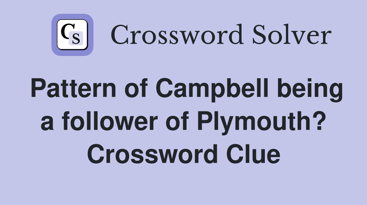 Pattern of Campbell being a follower of Plymouth? Crossword Clue