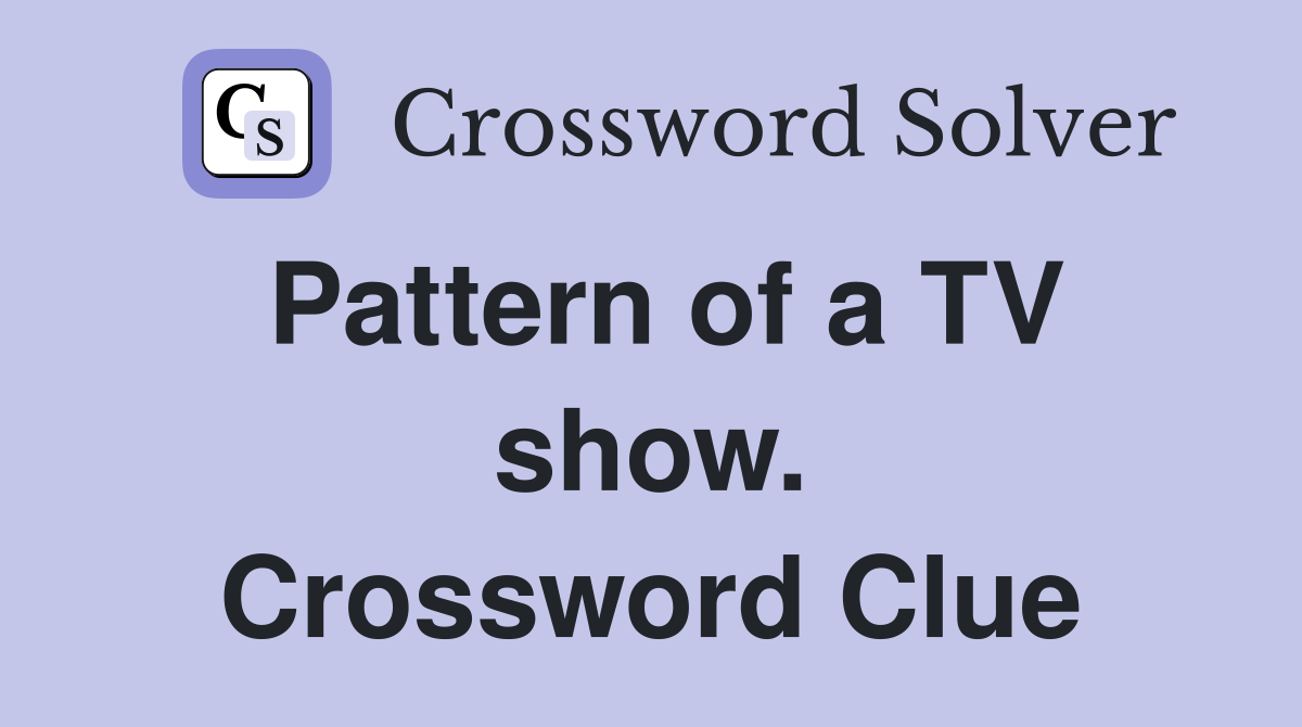 Pattern of a TV show. Crossword Clue