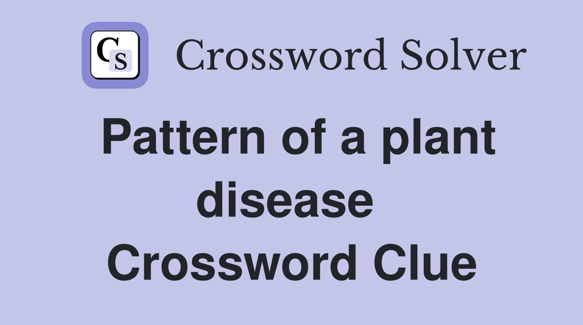 Pattern of a plant disease  Crossword Clue