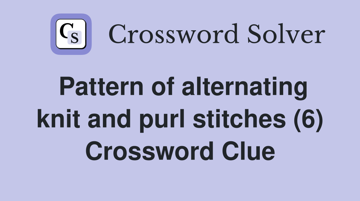 Pattern of alternating knit and purl stitches (6) Crossword Clue