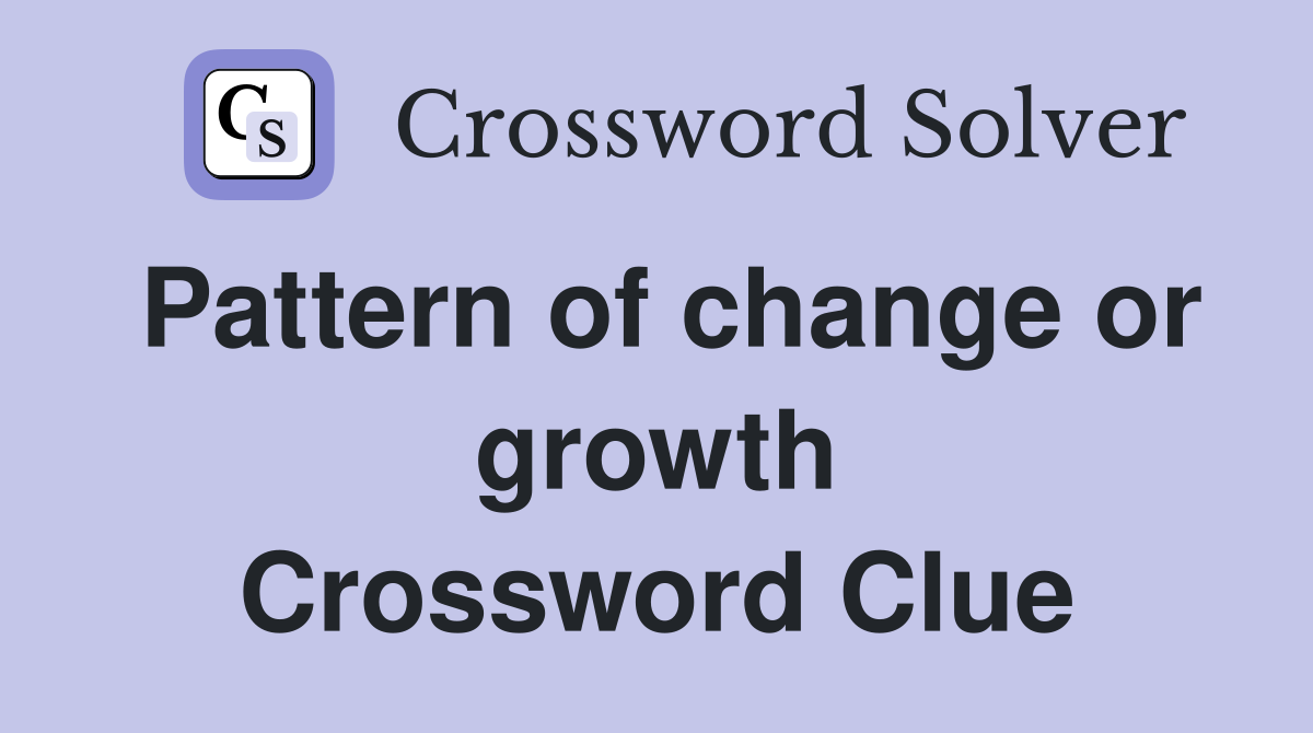 Pattern of change or growth Crossword Clue