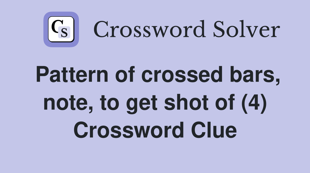 Pattern of crossed bars, note, to get shot of (4) Crossword Clue