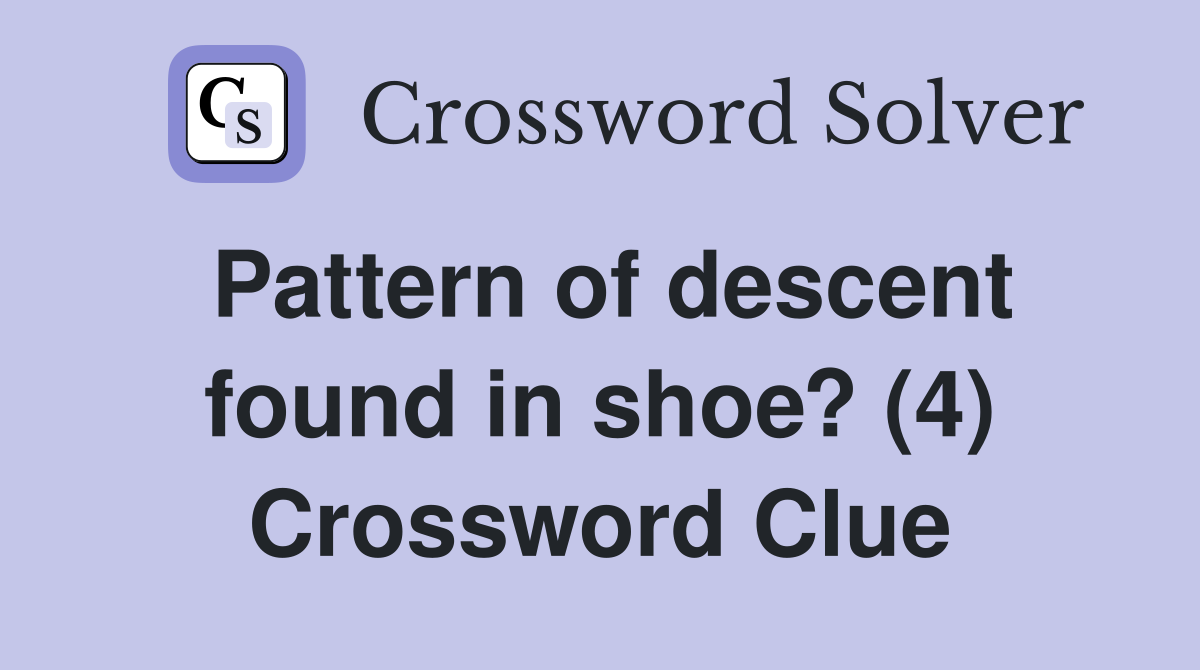 Pattern of descent found in shoe? (4) Crossword Clue