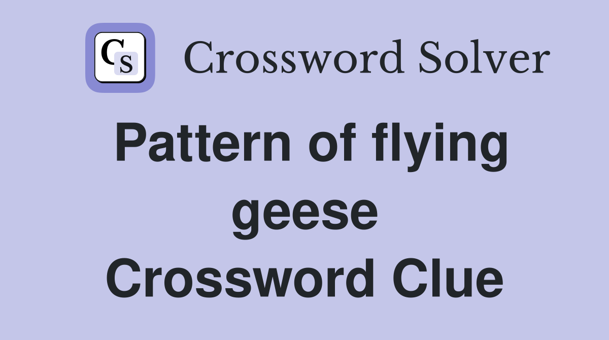 Pattern of flying geese Crossword Clue