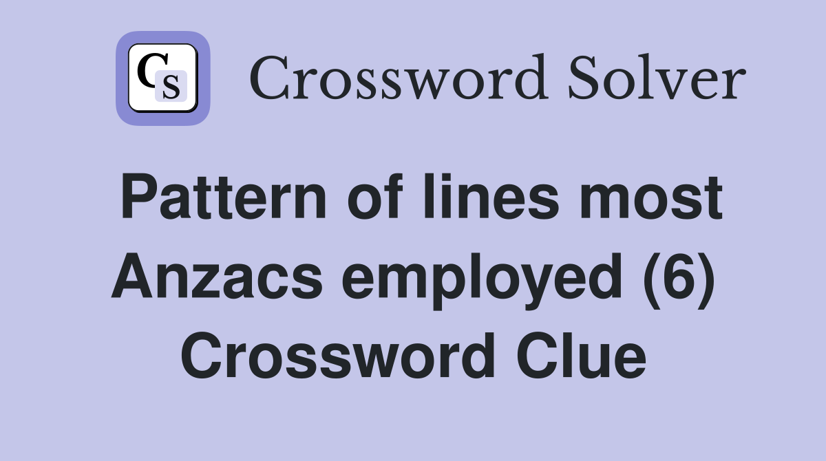 Pattern of lines most Anzacs employed (6) Crossword Clue
