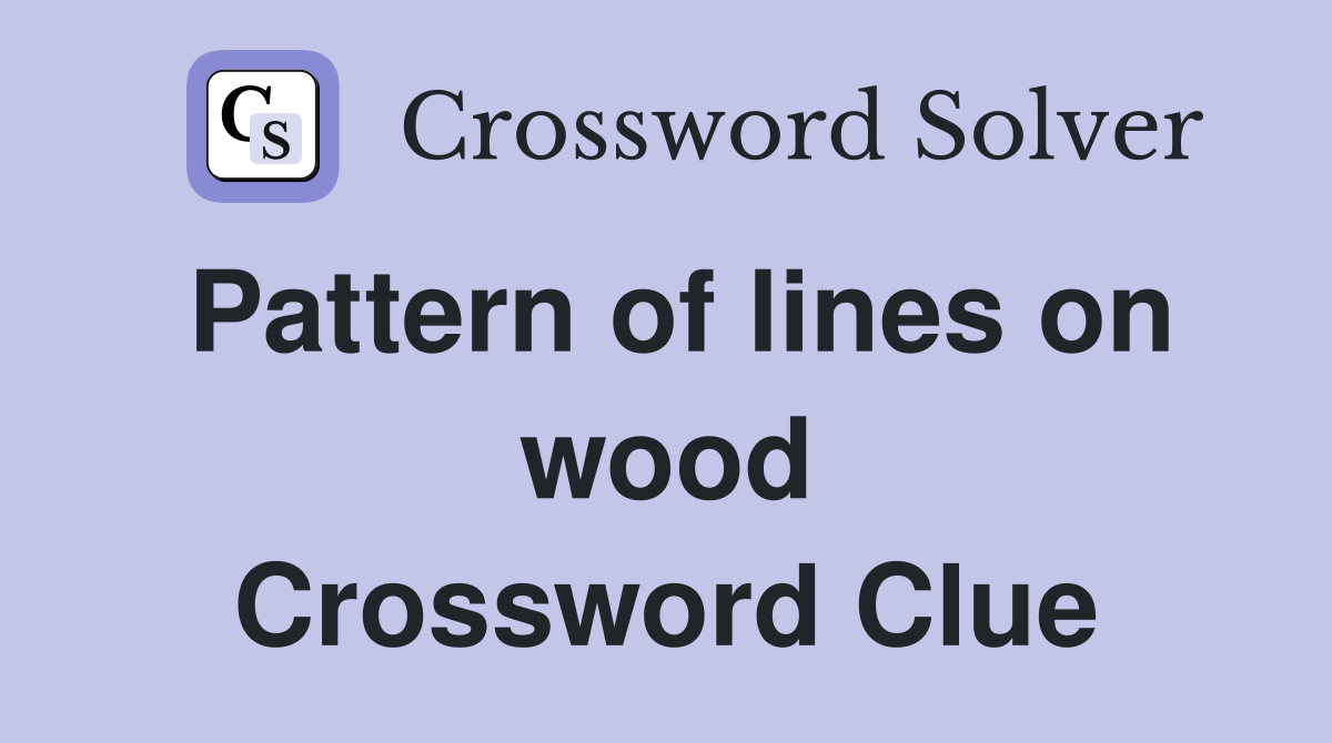 Pattern of lines on wood Crossword Clue