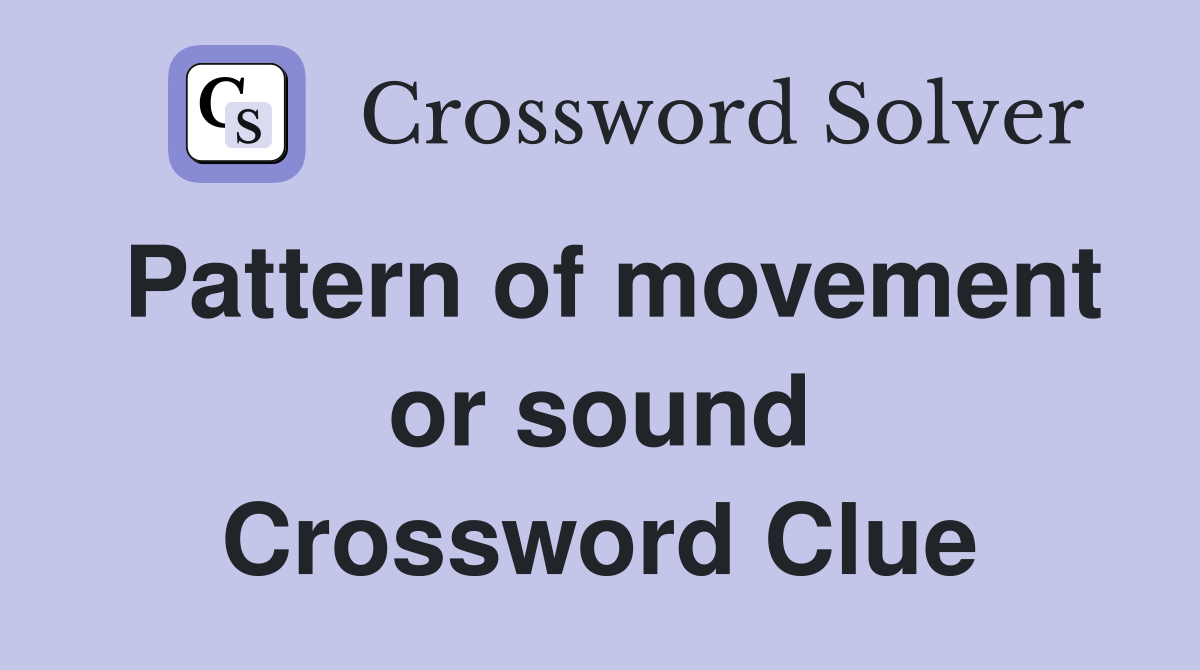 Pattern of movement or sound Crossword Clue