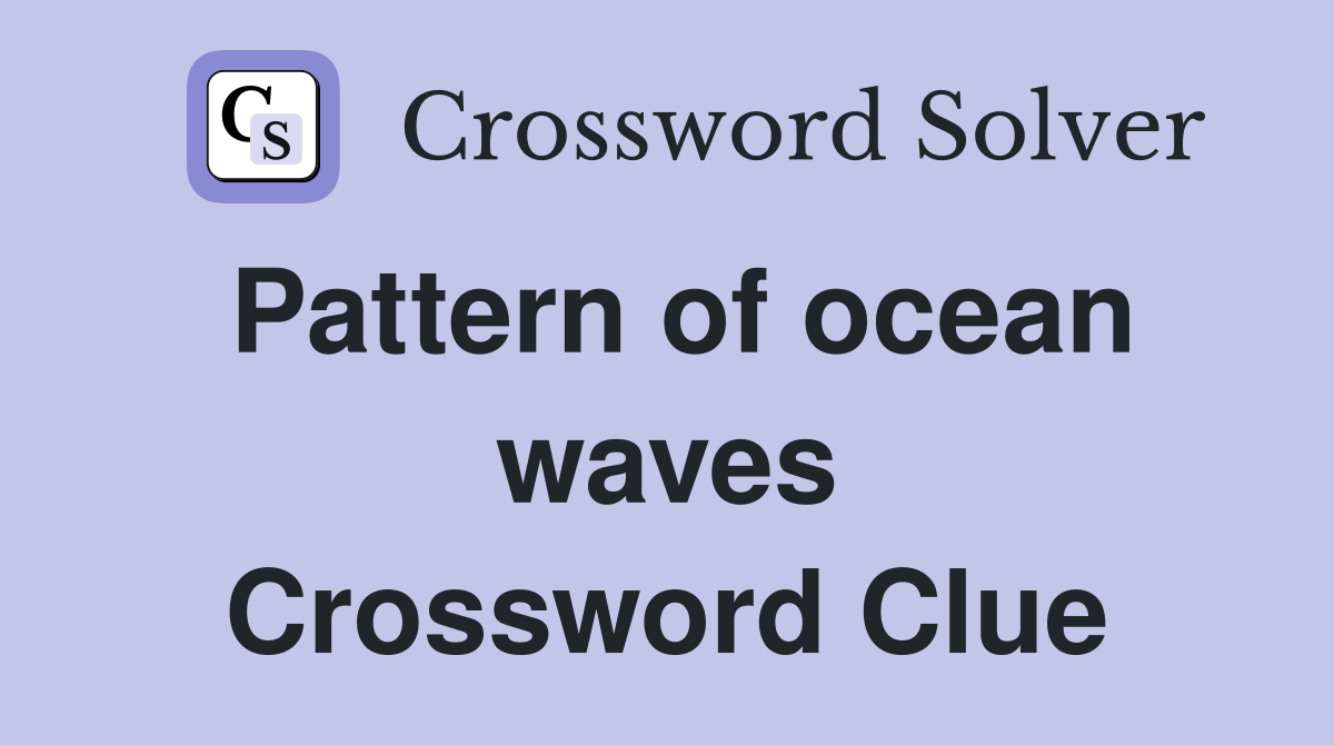 Pattern of ocean waves Crossword Clue