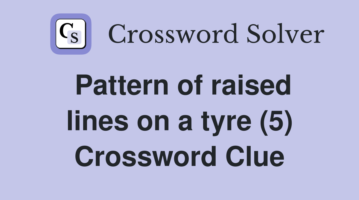 Pattern of raised lines on a tyre (5) Crossword Clue