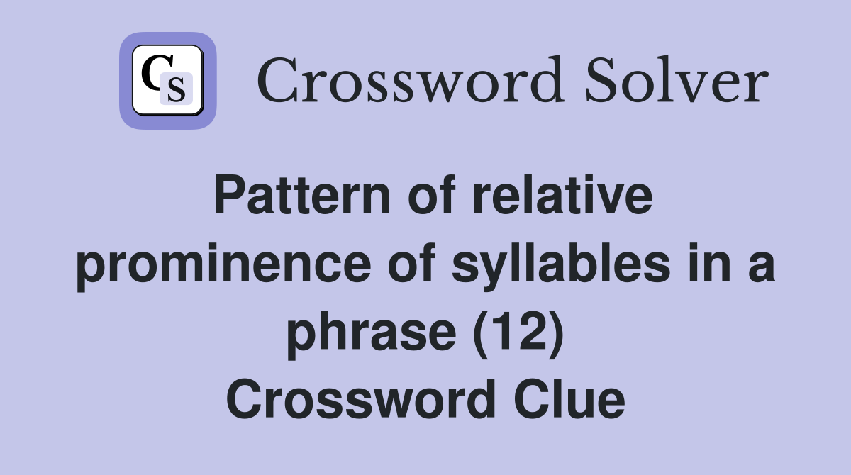 Pattern of relative prominence of syllables in a phrase (12) Crossword Clue