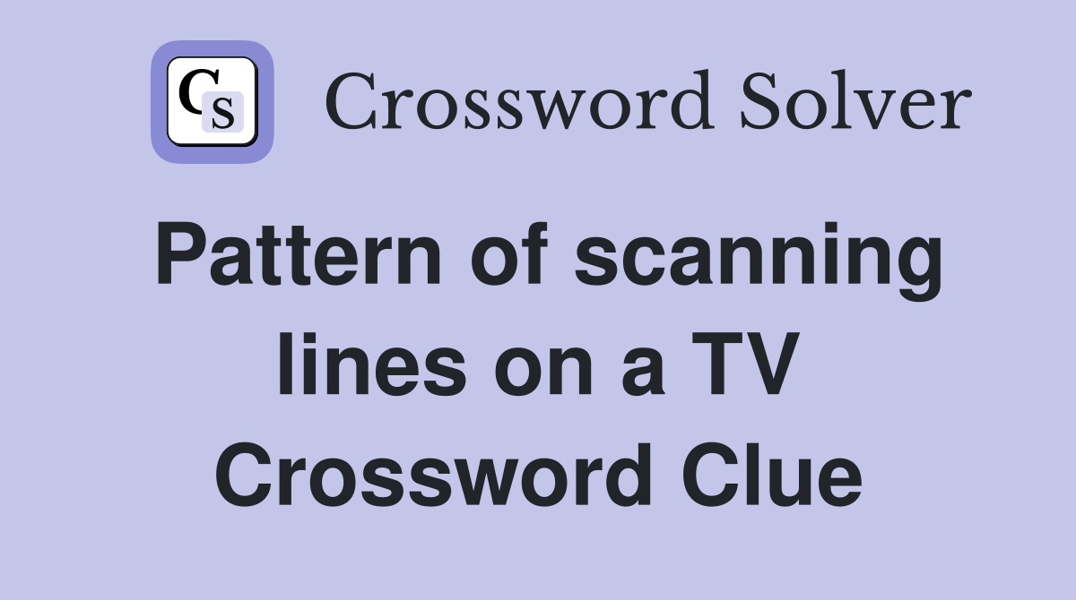 Pattern of scanning lines on a TV Crossword Clue