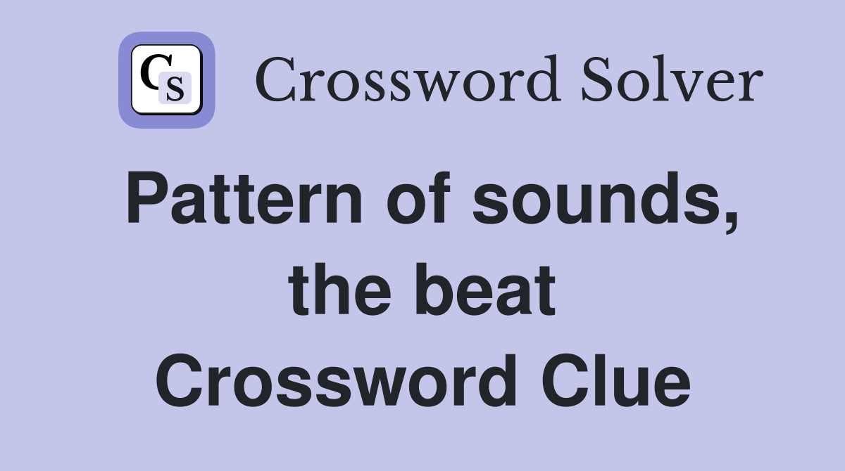 Pattern of sounds, the beat Crossword Clue