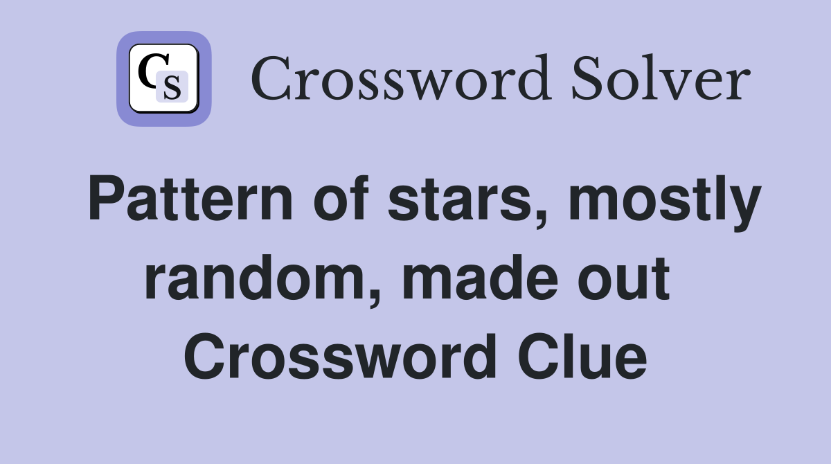 Pattern of stars, mostly random, made out  Crossword Clue