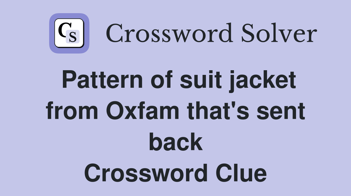 Pattern of suit jacket from Oxfam that's sent back Crossword Clue