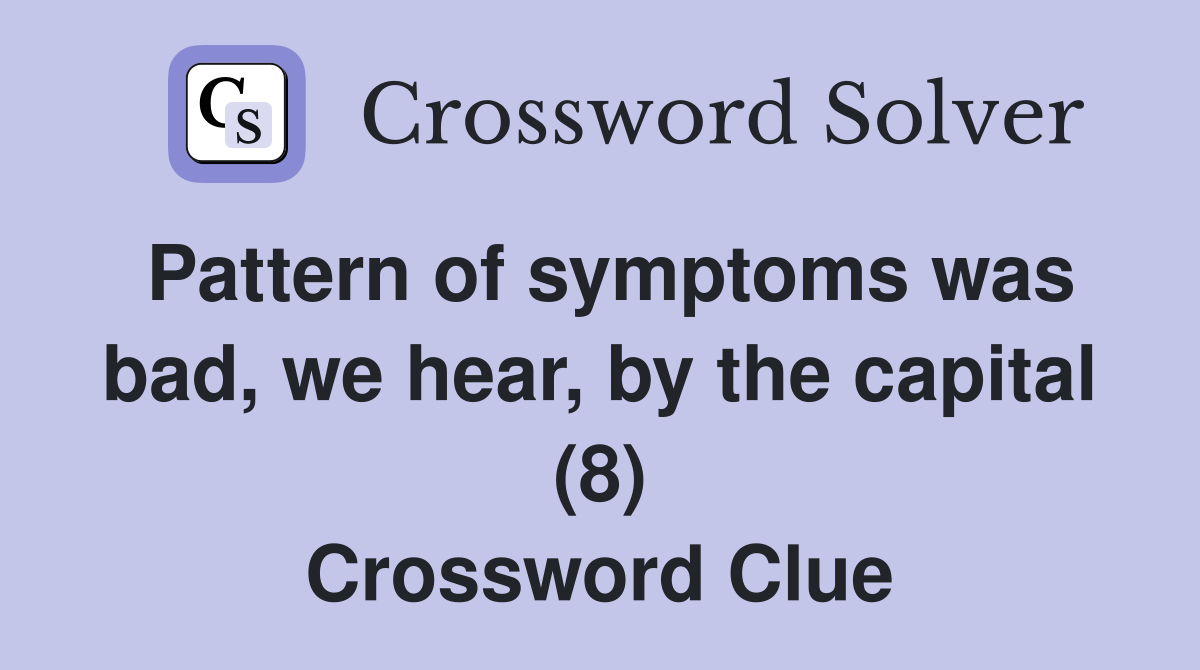 Pattern of symptoms was bad, we hear, by the capital (8) Crossword Clue