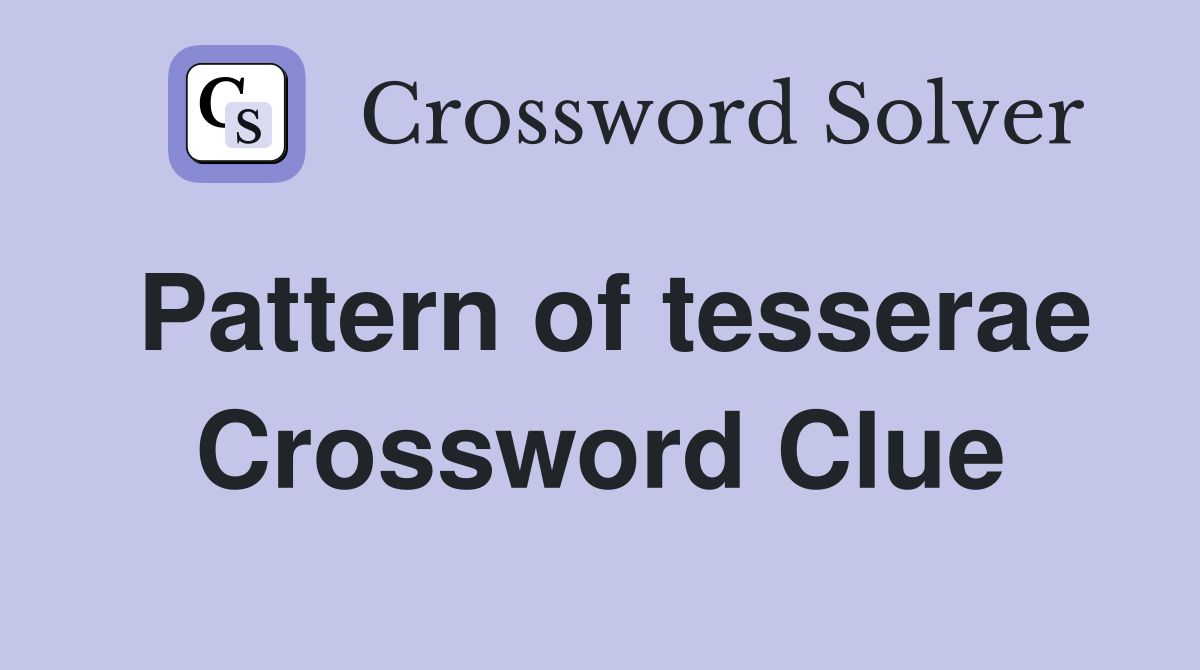 Pattern of tesserae Crossword Clue