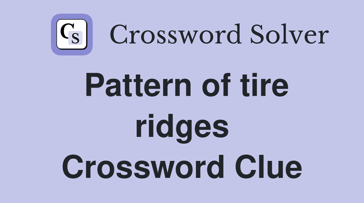 Pattern of tire ridges Crossword Clue