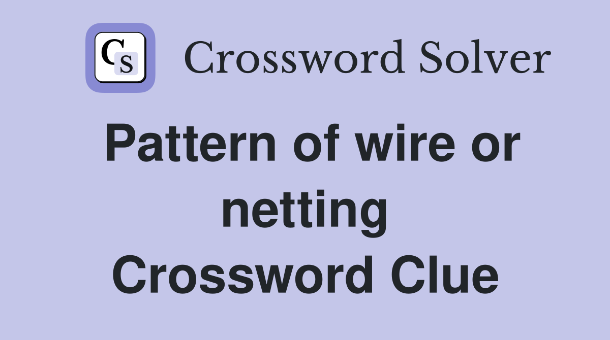 Pattern of wire or netting Crossword Clue