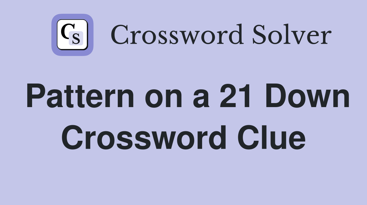 Pattern on a 21 Down Crossword Clue