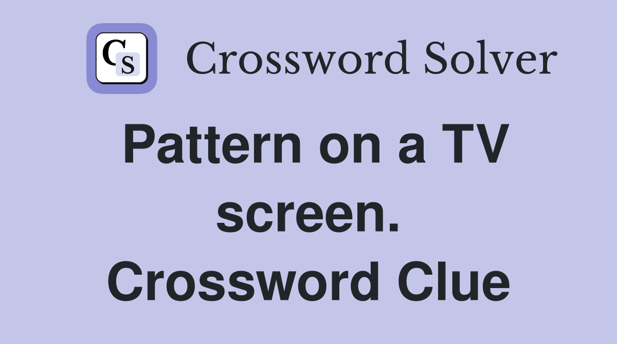 Pattern on a TV screen. Crossword Clue
