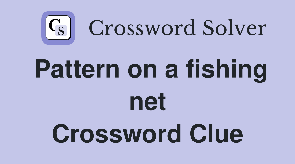 Pattern on a fishing net Crossword Clue