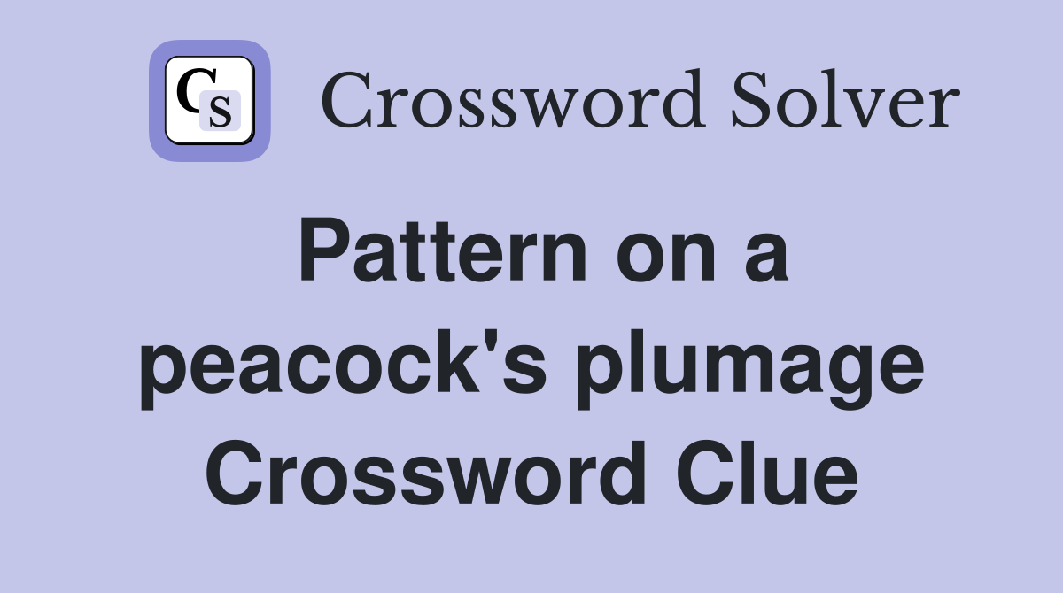 Pattern on a peacock's plumage Crossword Clue