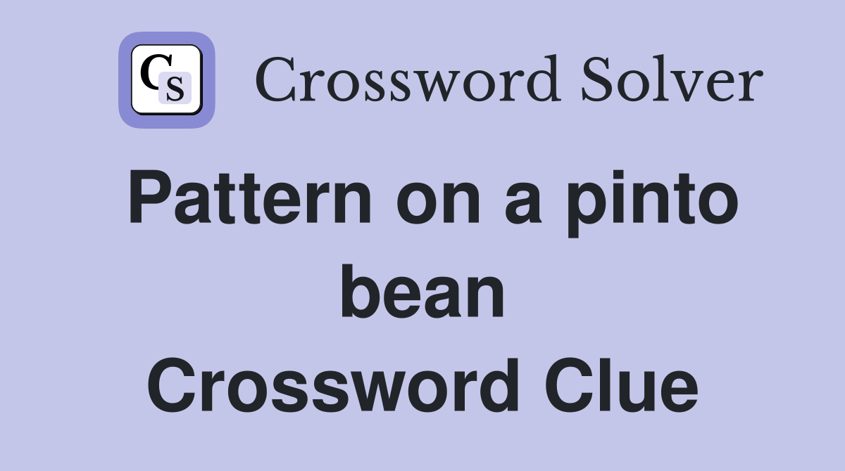 Pattern on a pinto bean Crossword Clue