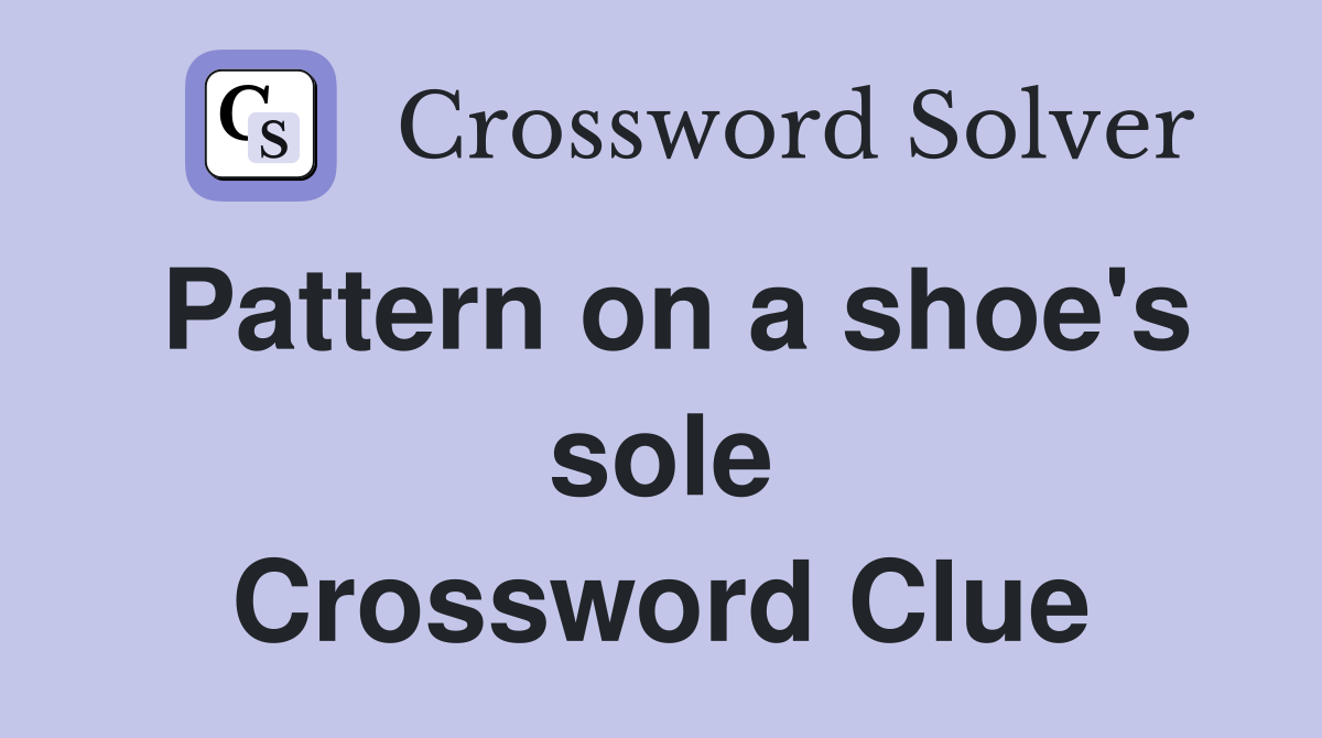 Pattern on a shoe's sole Crossword Clue