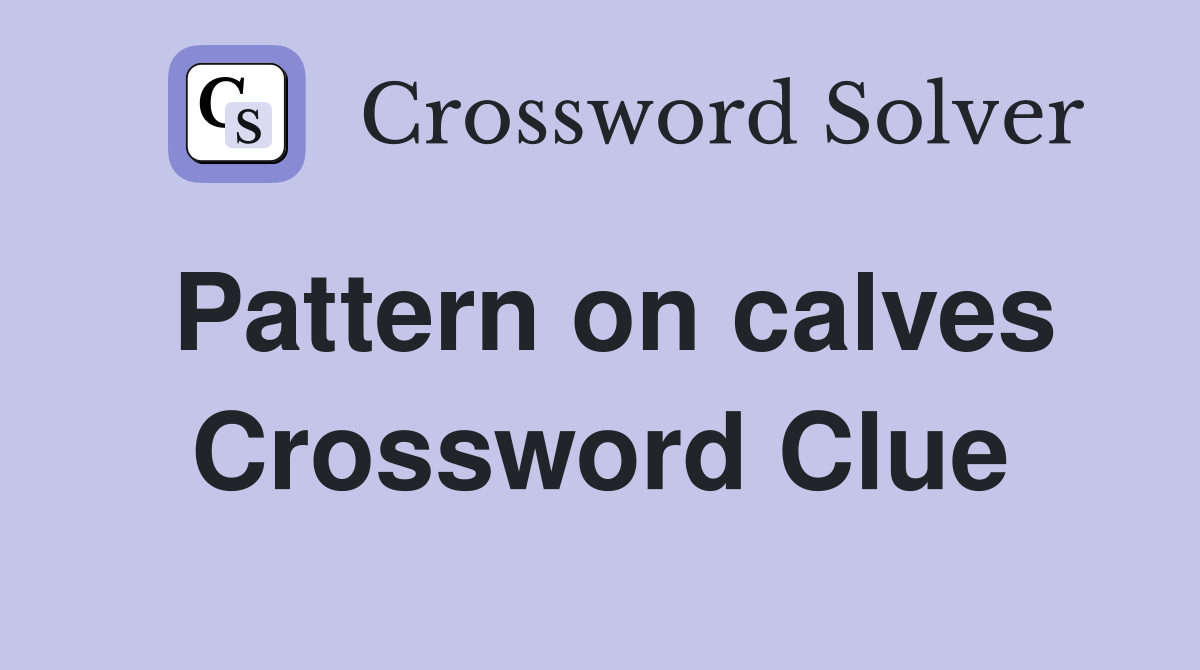 Pattern on calves Crossword Clue