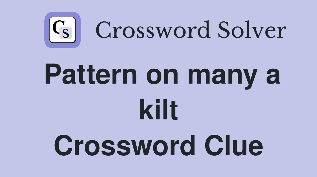 Pattern on many a kilt Crossword Clue