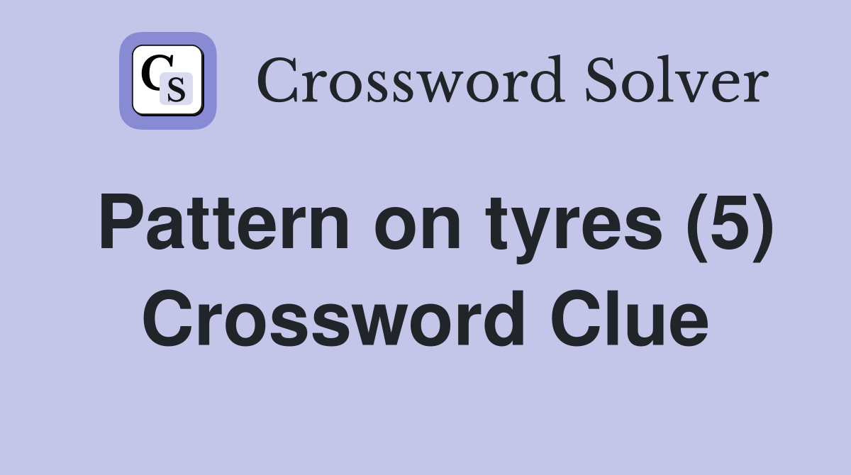 Pattern on tyres (5) Crossword Clue
