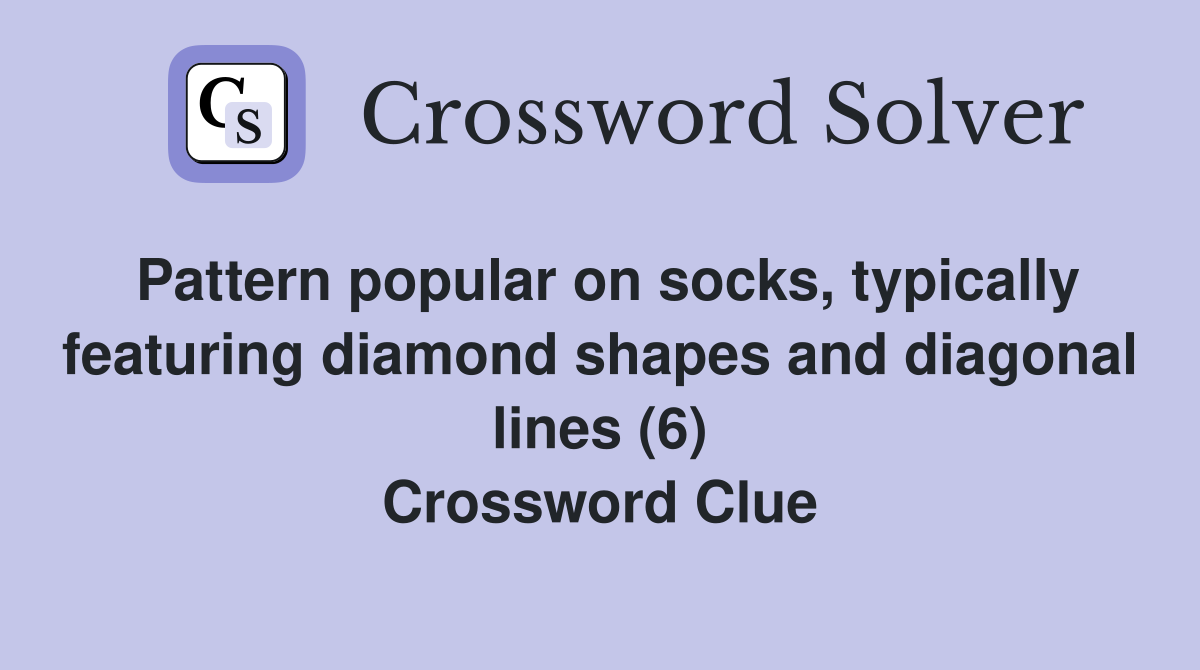 Pattern popular on socks, typically featuring diamond shapes and diagonal lines (6) Crossword Clue