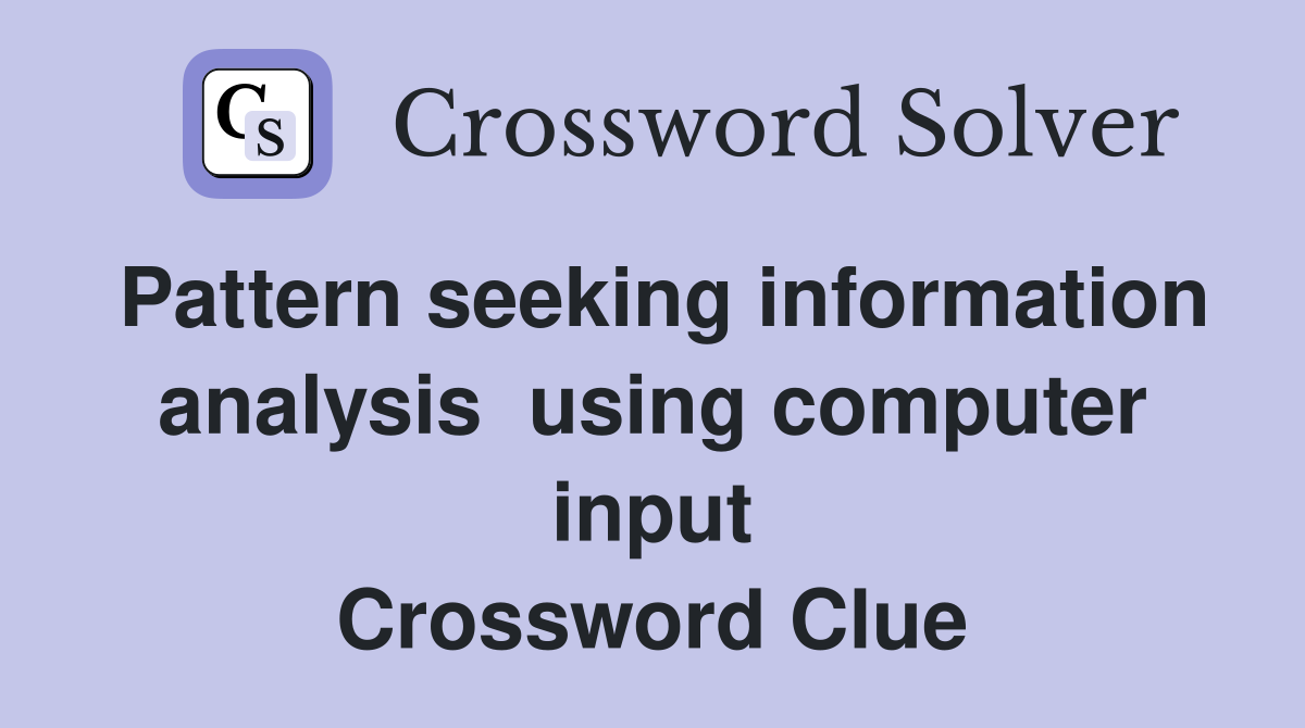 Pattern seeking information analysis  using computer input Crossword Clue