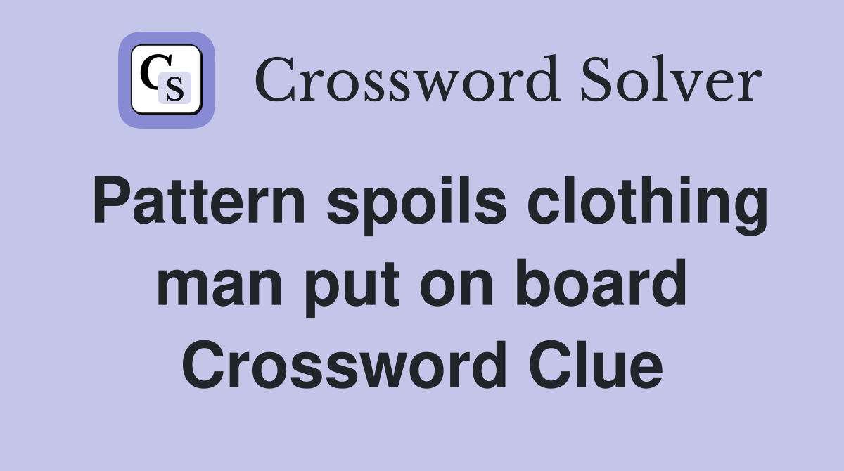 Pattern spoils clothing man put on board Crossword Clue