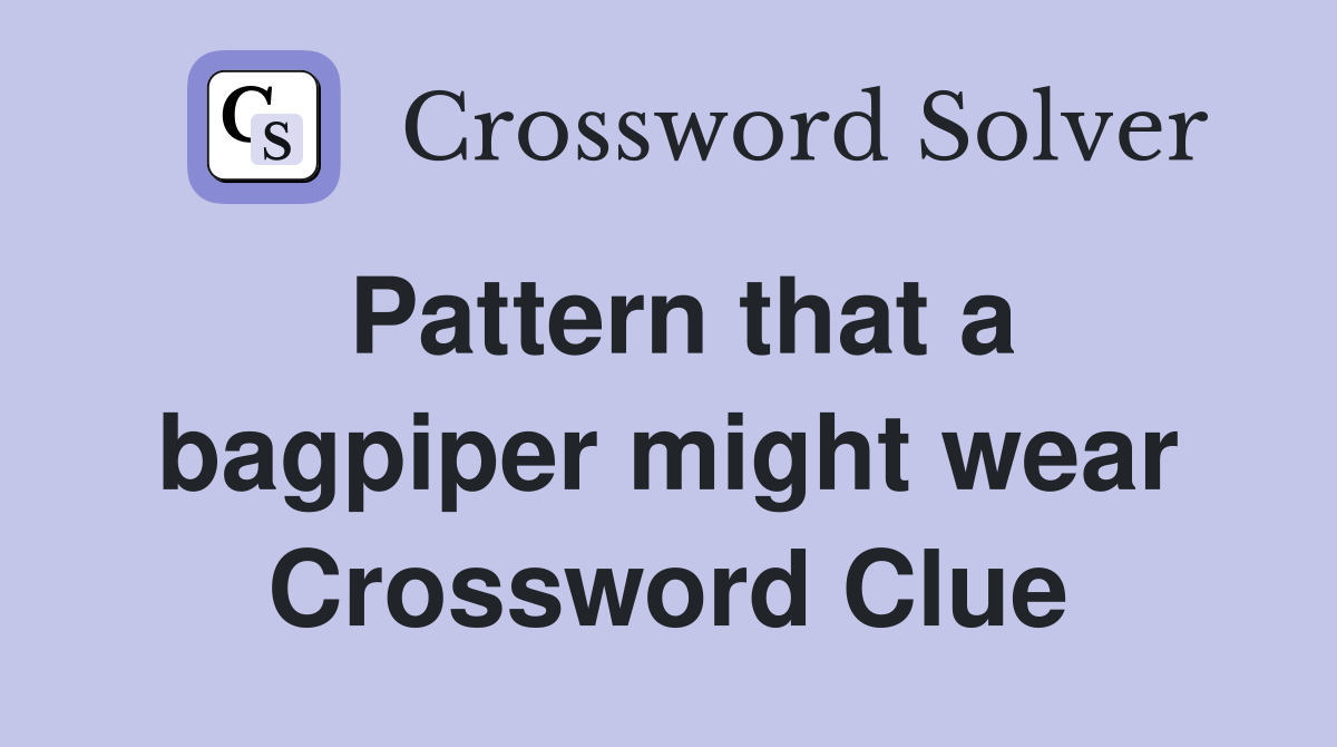 Pattern that a bagpiper might wear Crossword Clue