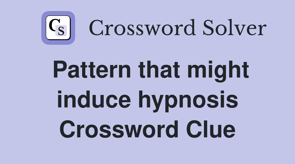 Pattern that might induce hypnosis Crossword Clue