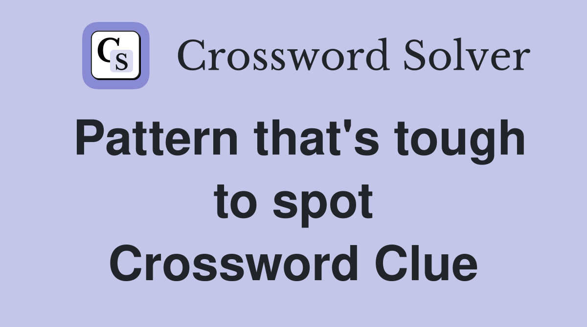 Pattern that's tough to spot Crossword Clue
