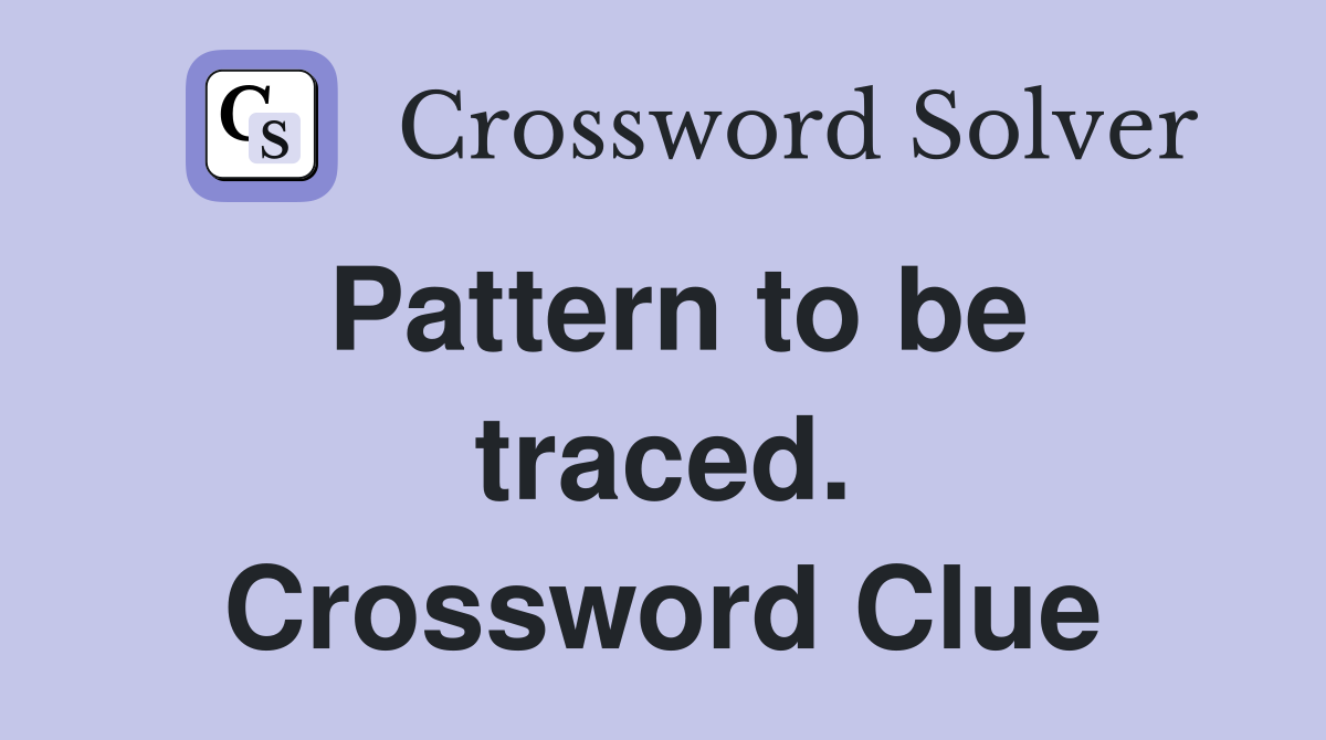 Pattern to be traced. Crossword Clue