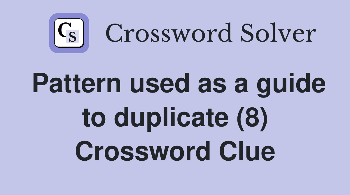 Pattern used as a guide to duplicate (8) Crossword Clue