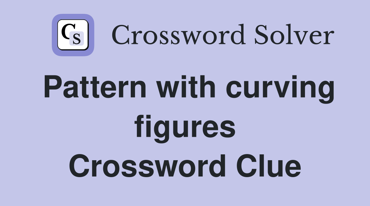 Pattern with curving figures Crossword Clue