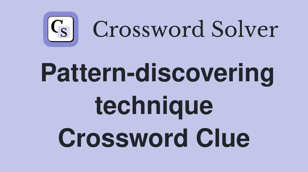 Pattern-discovering technique Crossword Clue