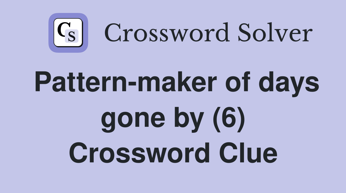 Pattern-maker of days gone by (6) Crossword Clue