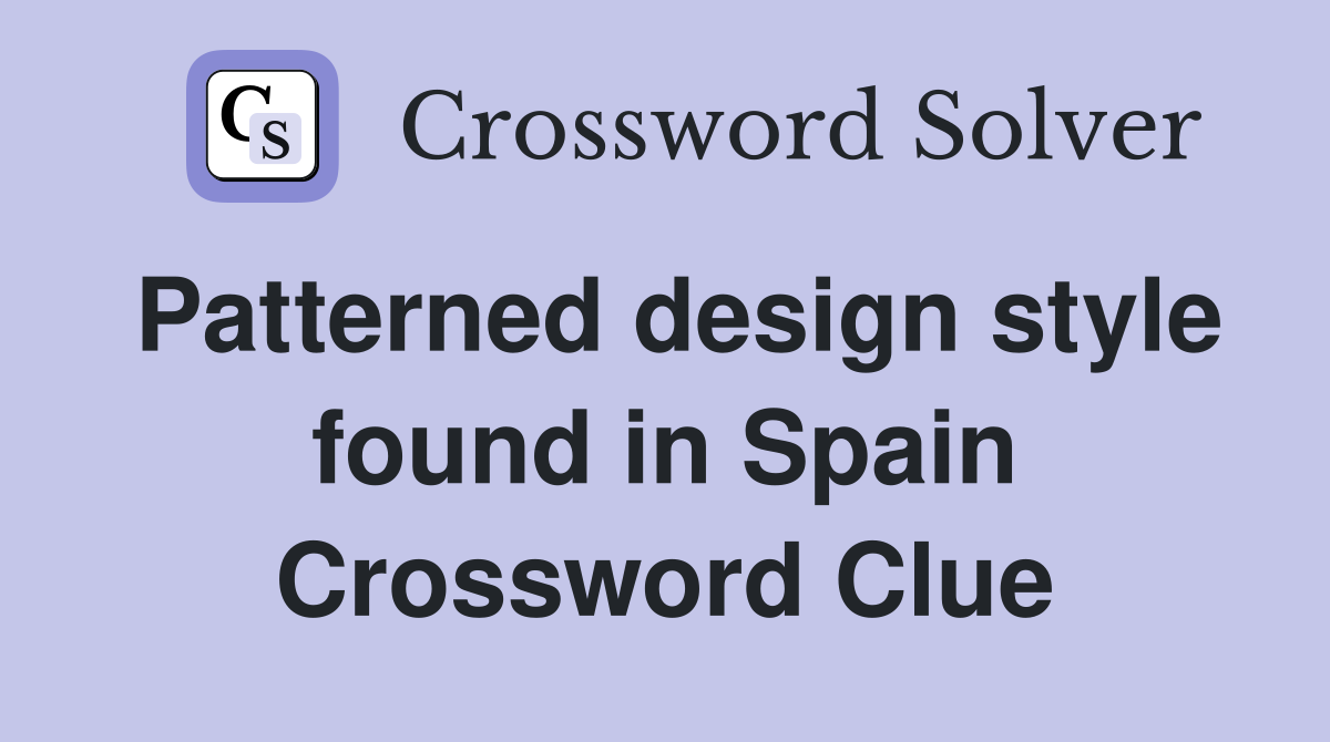 Patterned design style found in Spain Crossword Clue