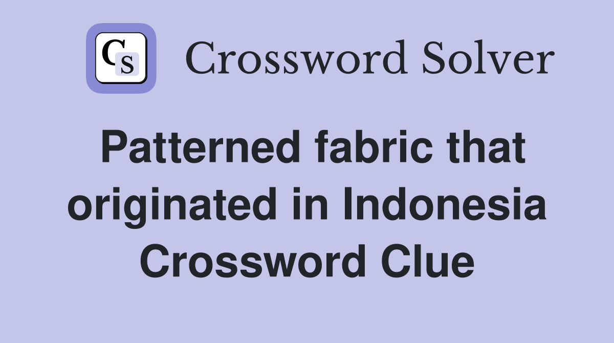 Patterned fabric that originated in Indonesia Crossword Clue