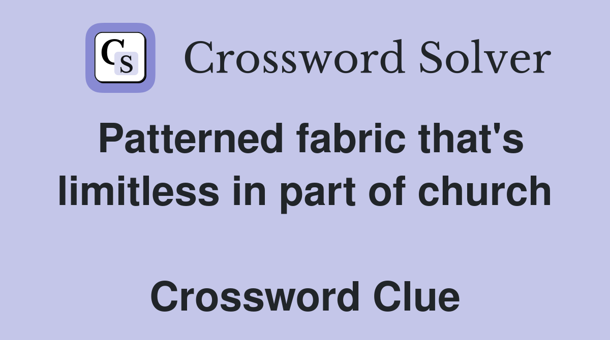 Patterned fabric that's limitless in part of church  Crossword Clue