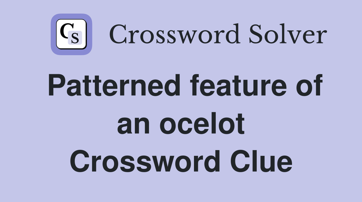 Patterned feature of an ocelot Crossword Clue