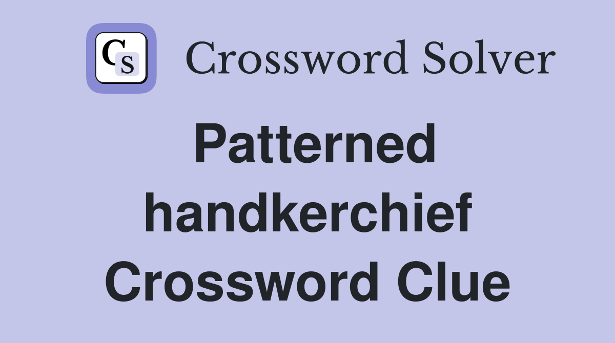 Patterned handkerchief Crossword Clue