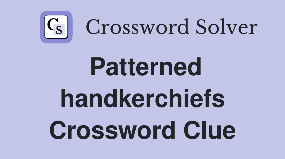 Patterned handkerchiefs Crossword Clue