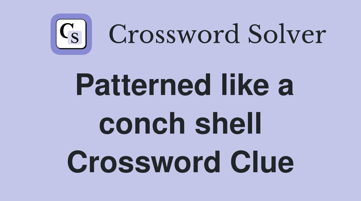 Patterned like a conch shell Crossword Clue