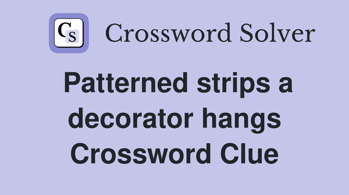 Patterned strips a decorator hangs Crossword Clue